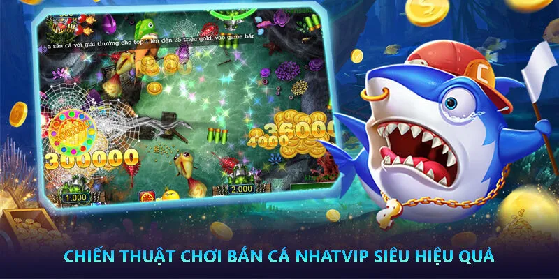 Chiến thuật chơi Bắn Cá Nhatvip siêu hiệu quả