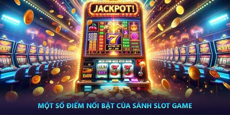 Điểm nổi bật của sảnh Slot Game